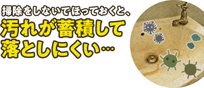 掃除をしないでほっておくと、汚れが蓄積して落としにくい